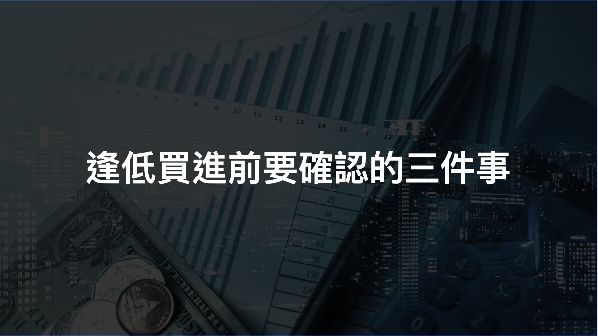 <別人恐懼我貪婪？逢低買進前，先確認這三件事…>